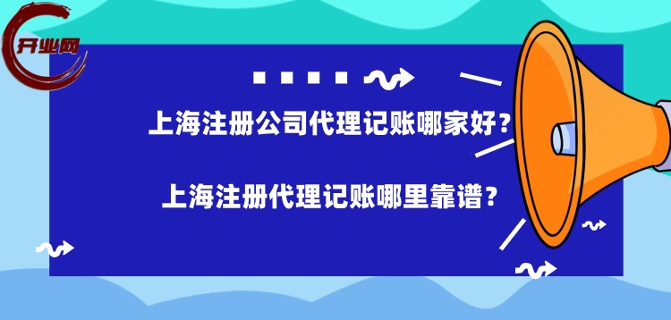 上海注册公司代理记账哪家好,上海注册代理记账哪里靠谱