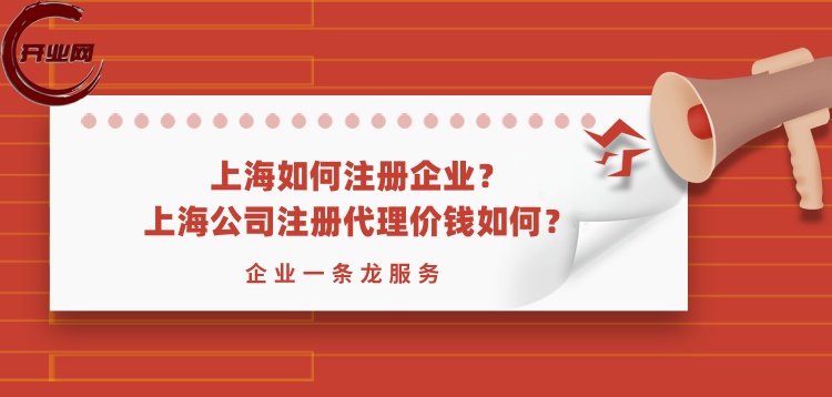 上海如何注册企业,上海公司注册代理价钱如何